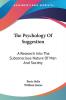 The Psychology of Suggestion: A Research into the Subconscious Nature of Man and Society