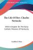 The Life of Rev. Charles Nerinckx: With a Chapter on the Early Catholic Missions of Kentucky