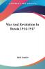 War And Revolution In Russia 1914-1917