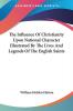 The Influence of Christianity upon National Character Illustrated by the Lives and Legends of the English Saints