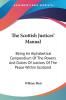 The Scottish Justices' Manual: Being an Alphabetical Compendium of the Powers and Duties of Justices of the Peace Within Scotland