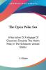 The Open Polar Sea: A Narrative of a Voyage of Discovery Towards the North Pole in the Schooner United States