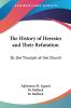 The History of Heresies and Their Refutation: Or the Triumph of the Church