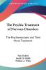 The Psychic Treatment Of Nervous Disorders: The Psychoneuroses And Their Moral Treatment