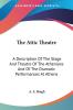 The Attic Theatre: A Description Of The Stage And Theatre Of The Athenians And Of The Dramatic Performances At Athens