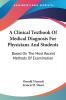 A Clinical Textbook Of Medical Diagnosis For Physicians And Students: Based On The Most Recent Methods Of Examination