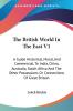 The British World in the East: A Guide Historical Moral and Commercial to India China Australia South Africa and the Other Possessions or Connections of Great Britain: 1