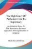 The High Court Of Parliament And Its Supremacy: An Historical Essay On The Boundaries Between Legislation And Adjudication In England