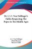 Dr. J. J. I. Von Dollinger's Fables Respecting the Popes in the Middle Ages