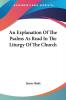 An Explanation of the Psalms As Read in the Liturgy of the Church