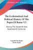 The Ecclesiastical and Political History of the Popes of Rome: During the Sixteenth and Seventeenth Centuries: 2