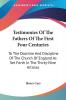 Testimonies of the Fathers of the First Four Centuries: To the Doctrine and Discipline of the Church of England As Set Forth in the Thirty-nine Articles