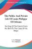 The Public and Private Life of Louis Philippe of Orleans: Ex-king of the French from His Birth to the Close of His Reign