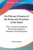 On Obscure Diseases Of The Brain And Disorders Of The Mind: Their Incipient Symptoms Pathology Diagnosis Treatment And Prophylaxis