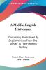 A Middle-English Dictionary: Containing Words Used by English Writers from the Twelfth to the Fifteenth Century