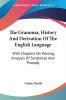 The Grammar History and Derivation of the English Language: With Chapters on Parsing Analysis of Sentences and Prosody