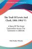 The Trail of Lewis and Clark 1804-1904: A Story of the Great Exploration Across the Continent in 1804-06