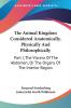 The Animal Kingdom Considered Anatomically Physically And Philosophically: Part I The Viscera Of The Abdomen; Or The Organs Of The Interior Region