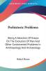 Prehistoric Problems: Being a Selection of Essays on the Evolution of Man and Other Controverted Problems in Anthropology and Archaeology