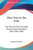 Three Years in the Army: The Story of the Thirteenth Massachusetts Volunteers from 1861-1864