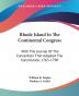 Rhode Island in the Continental Congress: With the Journal of the Convention That Adopted the Constitution 1765-1790