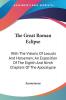 The Great Roman Eclipse: With the Visions of Locusts and Horsemen; an Exposition of the Eighth and Ninth Chapters of the Apocalypse