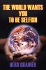 The World Wants You to Be Selfish