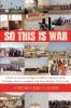 So This is War: A 3rd U.S. Cavalry Intelligence Officer's Memoirs of the Triumphs Sorrows Laughter and Tears During a Year in Iraq