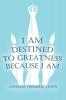 I am Destined to Greatness Because I am