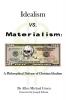 Idealism Vs. Materialism: A Philosophical Defense of Christianity