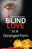 Blind Love in a Deranged Form