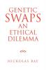 Genetic Swaps an Ethical Dilemma