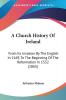 A Church History Of Ireland: From Its Invasion By The English In 1169 To The Beginning Of The Reformation In 1532 (1863)