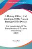 A History Military And Municipal Of The Ancient Borough Of The Devizes: And Subordinately Of The Entire Hundred Of Potterne And Cannings (1859)