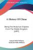 A History Of China: Being The Historical Chapters From The Middle Kingdom (1897)