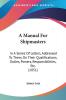 A Manual For Shipmasters: In A Series Of Letters Addressed To Them On Their Qualifications Duties Powers Responsibilities Etc. (1851)