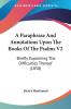 A Paraphrase And Annotations Upon The Books Of The Psalms V2: Briefly Explaining The Difficulties Thereof (1850)