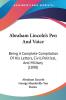 Abraham Lincoln's Pen And Voice: Being A Complete Compilation Of His Letters Civil Political And Military (1890)