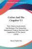 Ceylon And The Cingalese V1: Their History Government And Religion The Antiquities Institutions Produce Revenue And Capabilities Of The Island (1850)