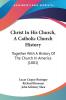 Christ In His Church A Catholic Church History: Together With A History Of The Church In America (1881)