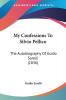 My Confessions To Silvio Pellico: The Autobiography Of Guido Sorelli (1836)