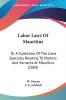 Labor Laws Of Mauritius: Or A Collection Of The Laws Specially Relating To Masters And Servants At Mauritius (1869)