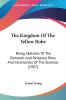 The Kingdom of the Yellow Robe: Being Sketches of the Domestic and Religious Rites and Ceremonies of the Siamese: Being Sketches Of The Domestic And ... Rites And Ceremonies Of The Siamese (1907)