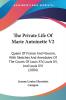 The Private Life Of Marie Antoinette V2: Queen Of France And Navarre With Sketches And Anecdotes Of The Courts Of Louis XIV Louis XV And Louis XVI (1884)