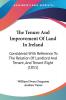 The Tenure And Improvement Of Land In Ireland: Considered With Reference To The Relation Of Landlord And Tenant And Tenant Right (1851)