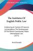 The Institutes Of English Public Law: Embracing An Outline Of General Jurisprudence The Development Of The British Constitution Public International Law (1873)