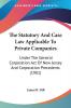 The Statutory And Case Law Applicable To Private Companies: Under The General Corporation Act Of New Jersey And Corporation Precedents (1901)