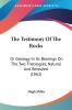 The Testimony Of The Rocks: Or Geology In Its Bearings On The Two Theologies Natural And Revealed (1862)