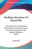 Thrilling Adventures Of Daniel Ellis: The Great Union Guide Of East Tennessee For A Period Of Nearly Four Years During The Great Southern Rebellion (1867)