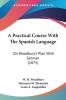 A Practical Course With the Spanish Language: On Woodbury's Plan With German: On Woodbury's Plan With German (1875)